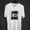 I Need More Space T-shirt